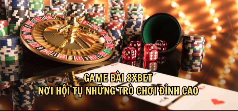 Sảnh game bài đổi thưởng 8xbet được người chơi đánh giá cao mọi mặt