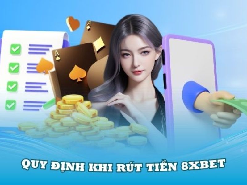 Quy định rút tiền tại 8xbet ra sao 